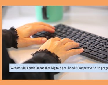 Fondo per la Repubblica Digitale, due webinar sui nuovi bandi “Prospettive” e “In progresso” 