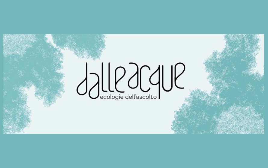 Dalle Acque. Ecologie dell’ascolto, un progetto tra paesaggio, arte e sostenibilità ambientale